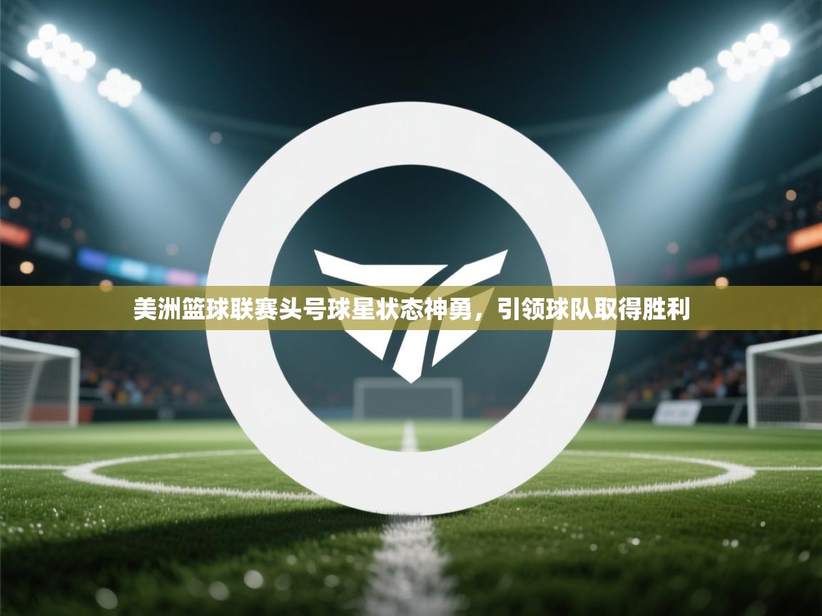 美洲篮球联赛头号球星状态神勇，引领球队取得胜利  第2张